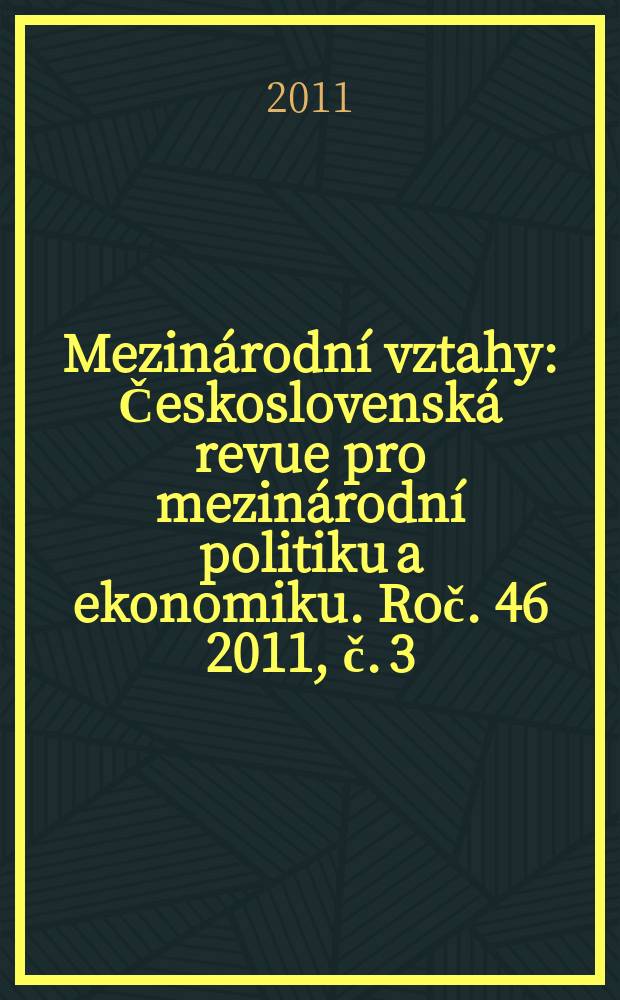 Mezinárodní vztahy : Československá revue pro mezinárodní politiku a ekonomiku. Roč. 46 2011, č. 3