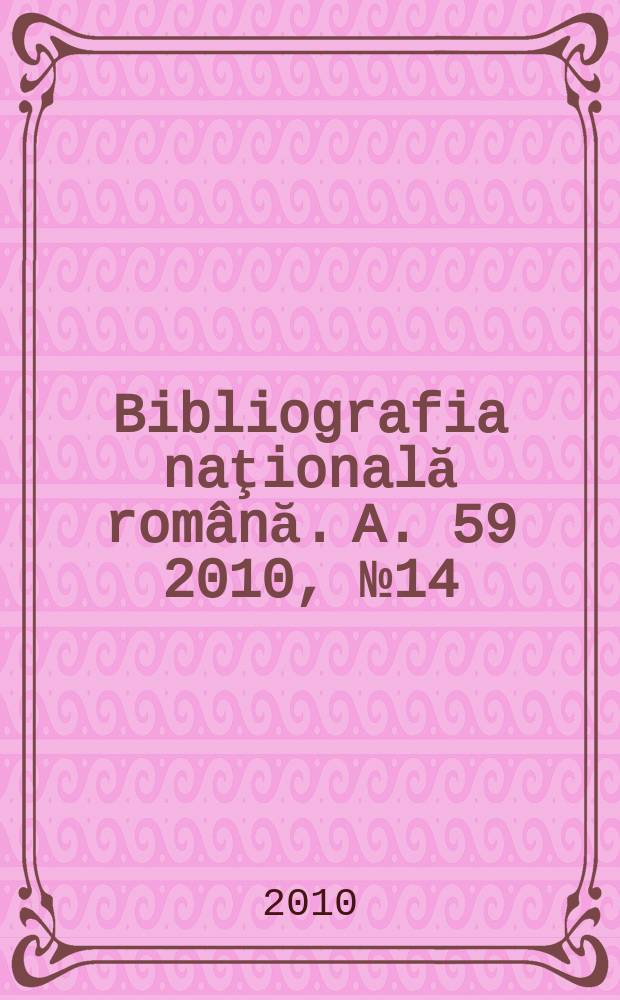 Bibliografia naţională română. A. 59 2010, № 14