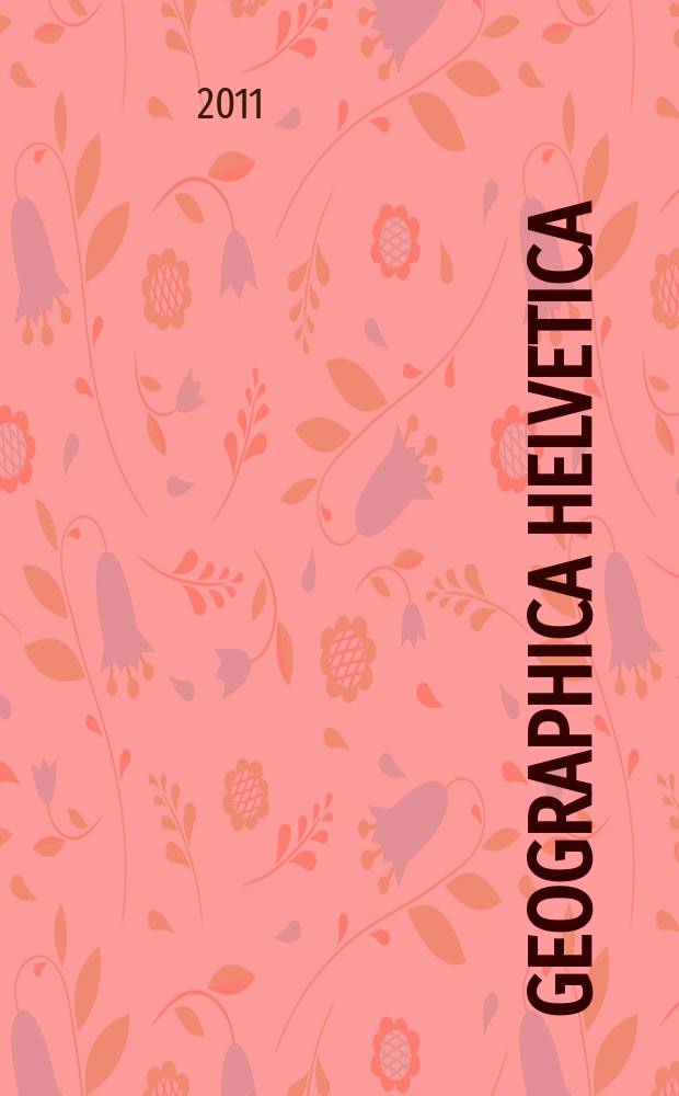 Geographica Helvetica : Schweizerische Zeitschrift f&uuml;r L&auml;nder- und V&ouml;lkerkunde als Fortf&uuml;hrung der Mitteilungen der Geographisch ethnographischen Gesellschaft Z&uuml;rich und des "Schweizer Geograph". Jg. 66 2011, H. 2