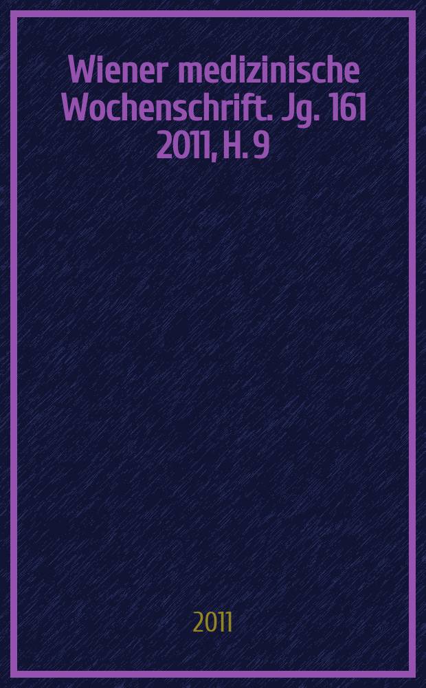 Wiener medizinische Wochenschrift. Jg. 161 2011, H. 9/10
