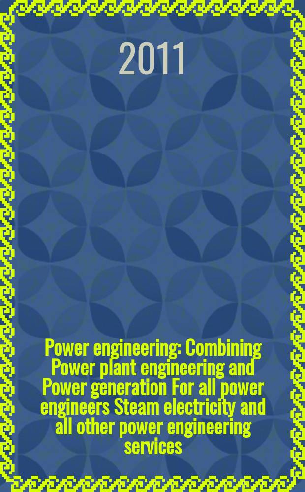 Power engineering : Combining Power plant engineering and Power generation For all power engineers Steam electricity and all other power engineering services. Vol.115, № 9