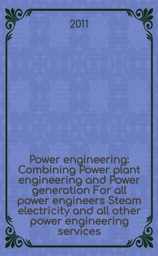 Power engineering : Combining Power plant engineering and Power generation For all power engineers Steam electricity and all other power engineering services. Vol.115, № 10