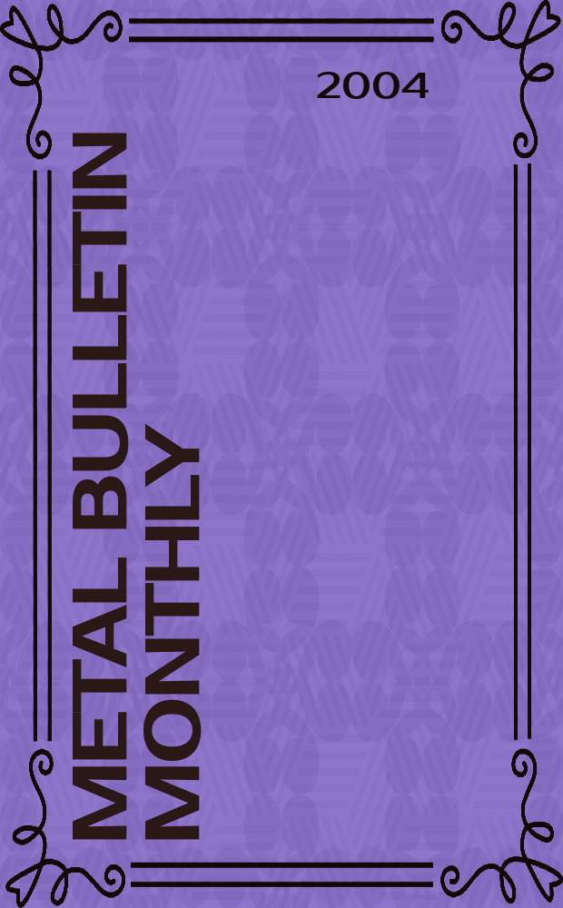Metal bulletin monthly : A companion publ. to "Metal bull.". 2004 № 399