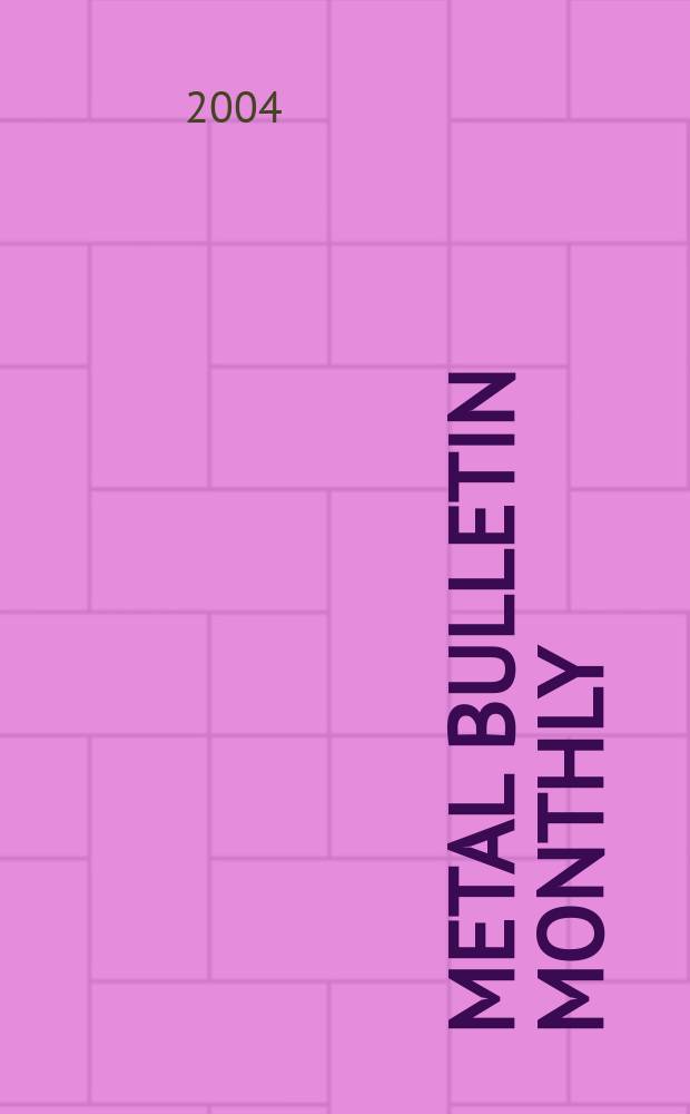 Metal bulletin monthly : A companion publ. to "Metal bull.". 2004 № 400