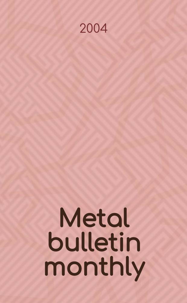 Metal bulletin monthly : A companion publ. to "Metal bull.". 2004 № 401