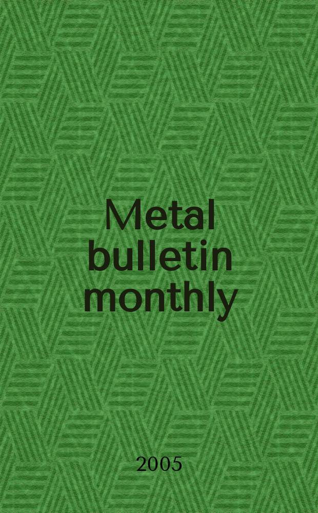 Metal bulletin monthly : A companion publ. to "Metal bull.". 2005, № 409