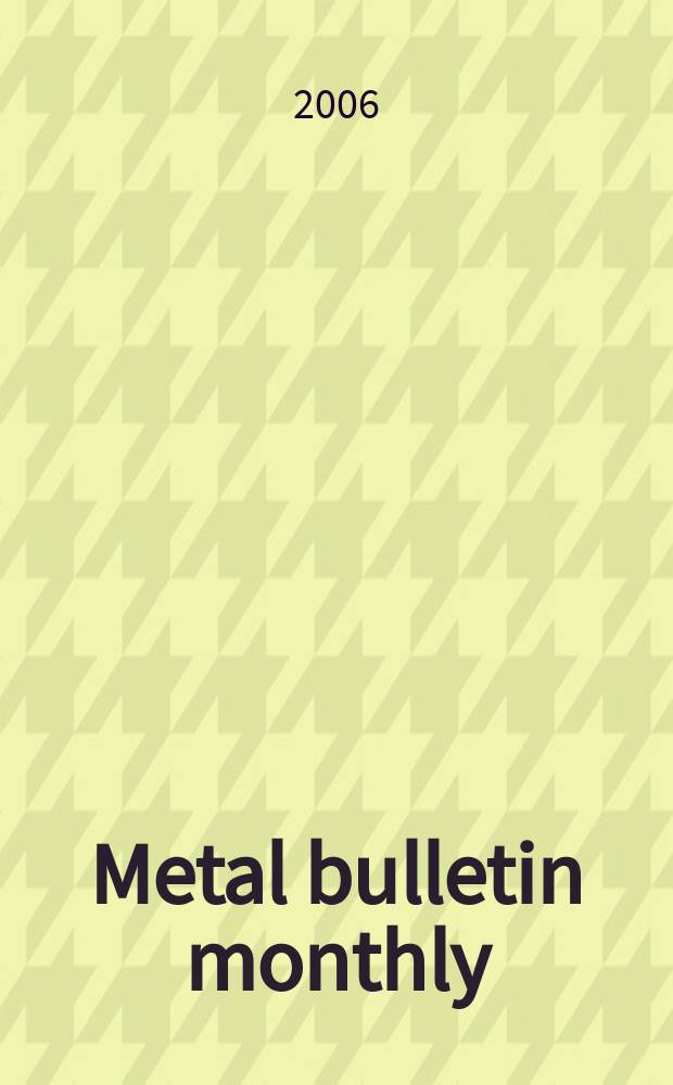 Metal bulletin monthly : A companion publ. to "Metal bull.". 2006, № 428