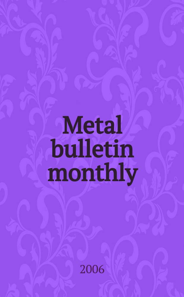 Metal bulletin monthly : A companion publ. to "Metal bull.". 2006, № 429