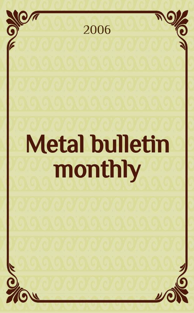 Metal bulletin monthly : A companion publ. to "Metal bull.". 2006, № 431