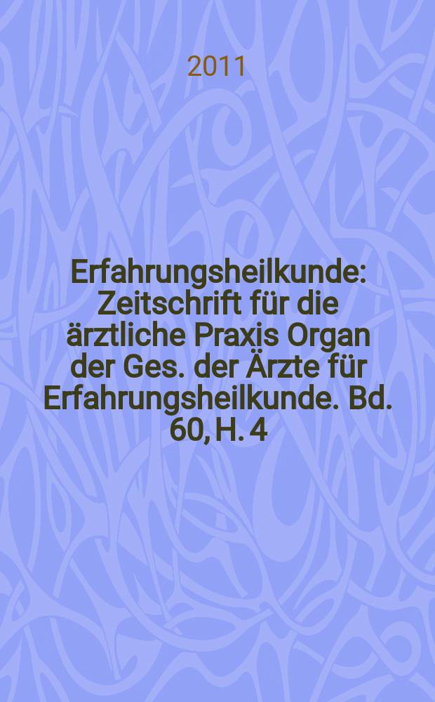 Erfahrungsheilkunde : Zeitschrift für die ärztliche Praxis Organ der Ges. der Ärzte für Erfahrungsheilkunde. Bd. 60, H. 4