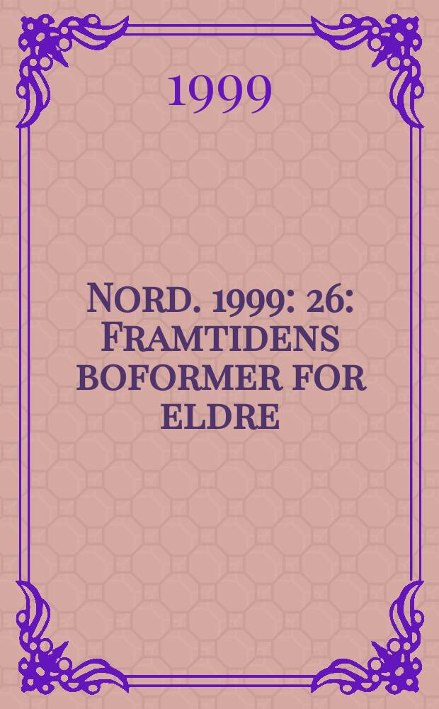 Nord. 1999: 26 : Framtidens boformer for eldre = Будущие объекты для пожилых и старых людей