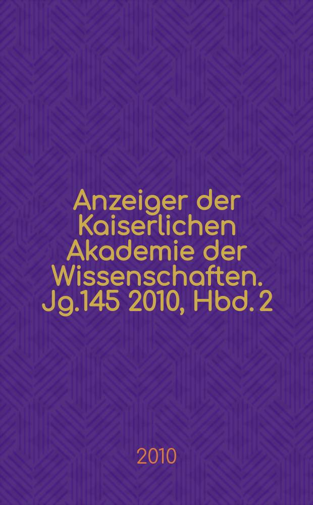 Anzeiger der Kaiserlichen Akademie der Wissenschaften. Jg.145 2010, Hbd. 2