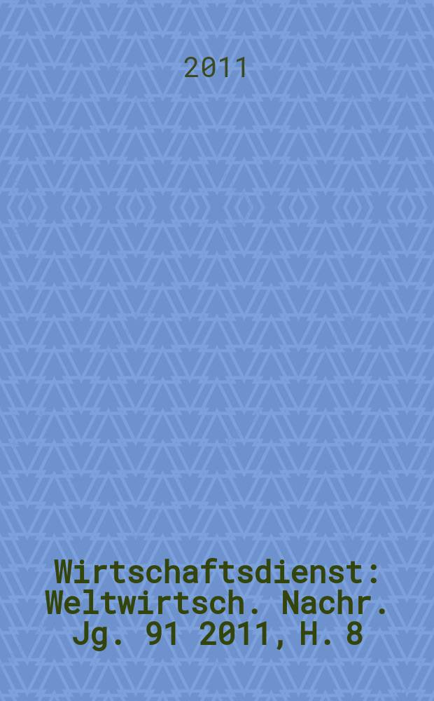 Wirtschaftsdienst : Weltwirtsch. Nachr. Jg. 91 2011, H. 8