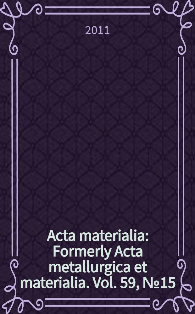 Acta materialia : Formerly Acta metallurgica et materialia. Vol. 59, № 15