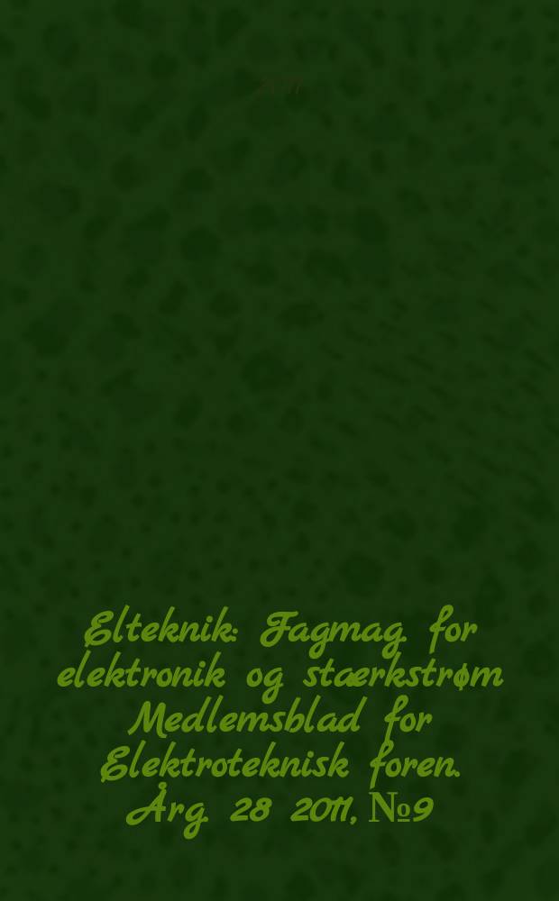 Elteknik : Fagmag. for elektronik og stærkstrøm Medlemsblad for Elektroteknisk foren. Årg. 28 2011, № 9