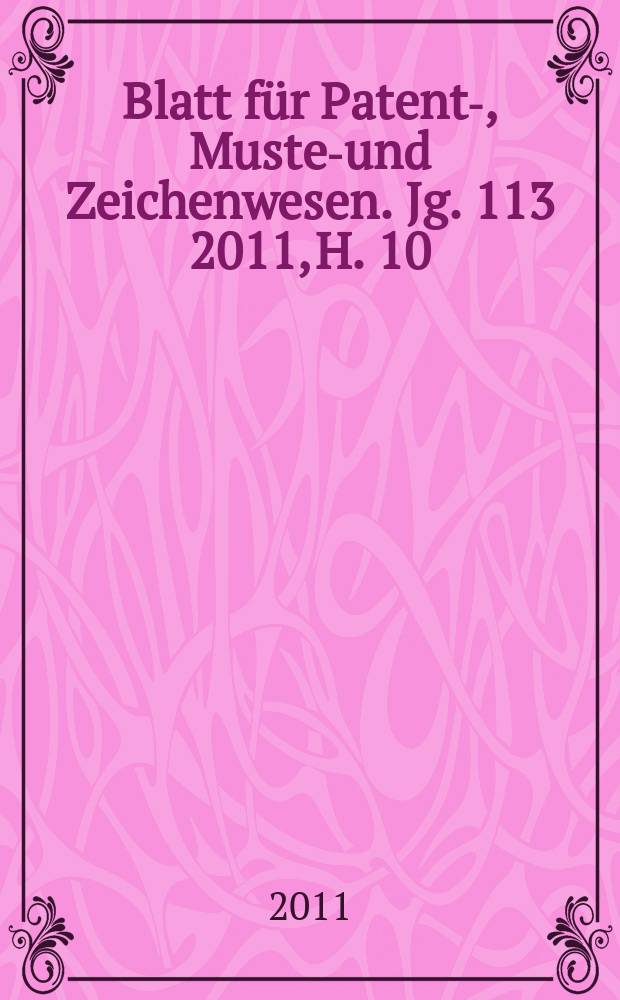 Blatt für Patent-, Muster- und Zeichenwesen. Jg. 113 2011, H. 10