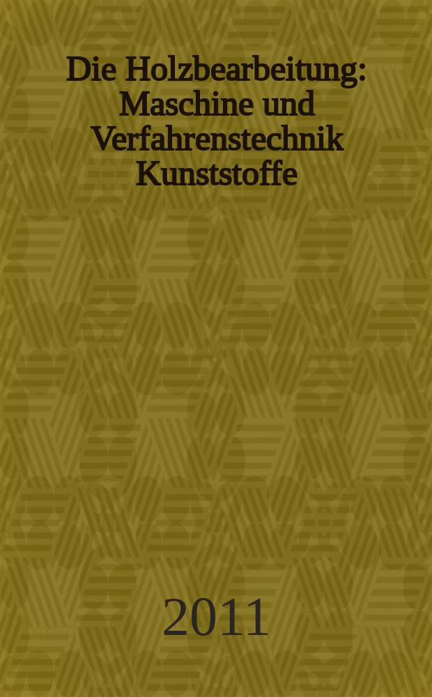 Die Holzbearbeitung : Maschine und Verfahrenstechnik Kunststoffe: Verarbeitung und Anwendung Kennziffer-Fachzeitschrift. 2011, № 10