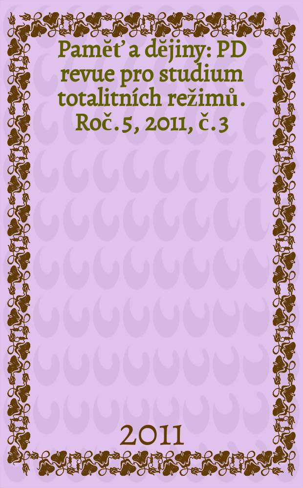 Pamĕť a dĕjiny : PD revue pro studium totalitn&iacute;ch režimů. Roč. 5, 2011, č. 3
