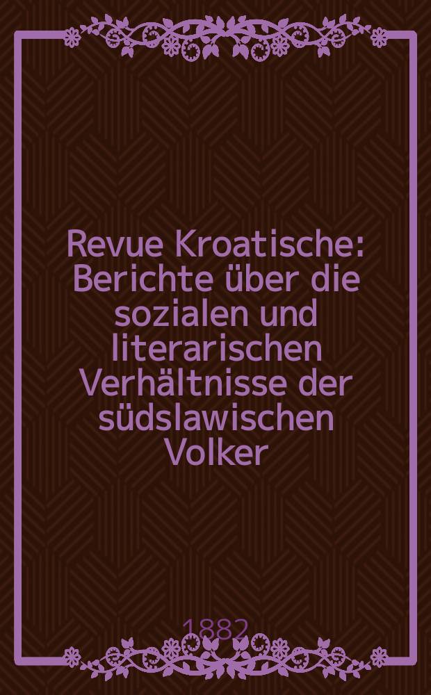 Revue Kroatische : Berichte über die sozialen und literarischen Verhältnisse der südslawischen Volker