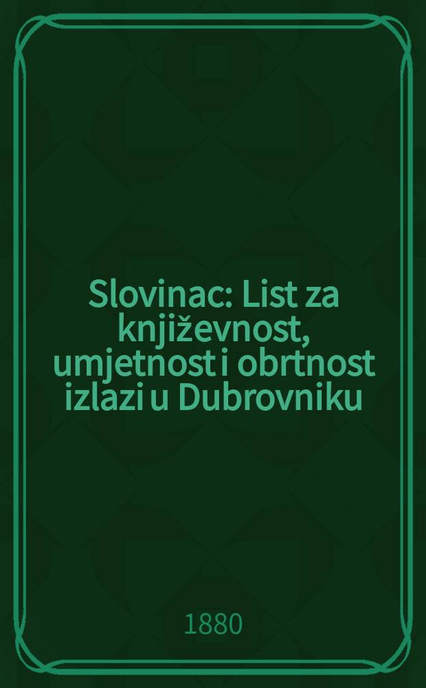 Slovinac : List za književnost, umjetnost i obrtnost izlazi u Dubrovniku : Svako petnaest dana