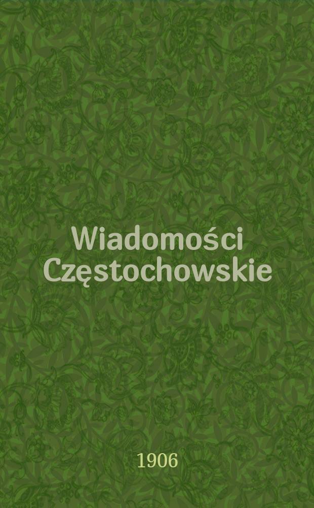 Wiadomości Częstochowskie : Dziennik polityczny, społeczny, ekonomiczny i literacki