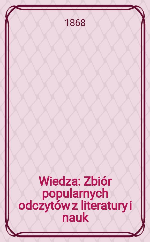 Wiedza : Zbiór popularnych odczytów z literatury i nauk