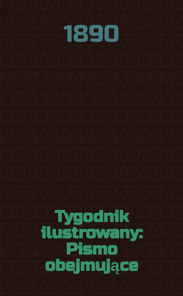 Tygodnik ilustrowany : Pismo obejmujące : ważniejsze wypadki społeczne , życiorysy znakomitych ludzi, zabytki i pramatki krajowe, podróże , powieści i poczye... Tygodnik ilustrowany