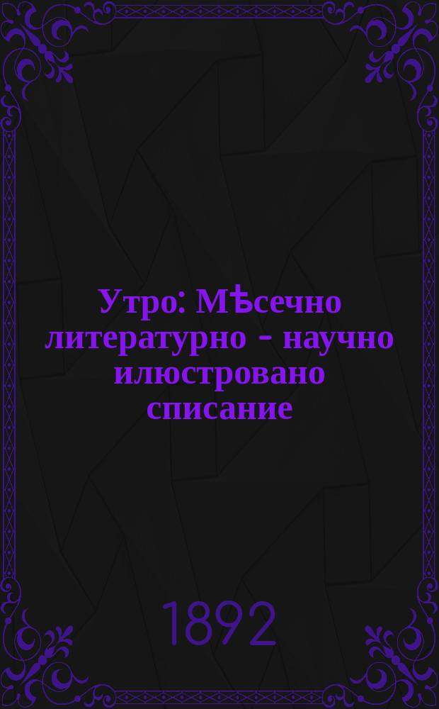 Утро : Мѣсечно литературно - научно илюстровано списание