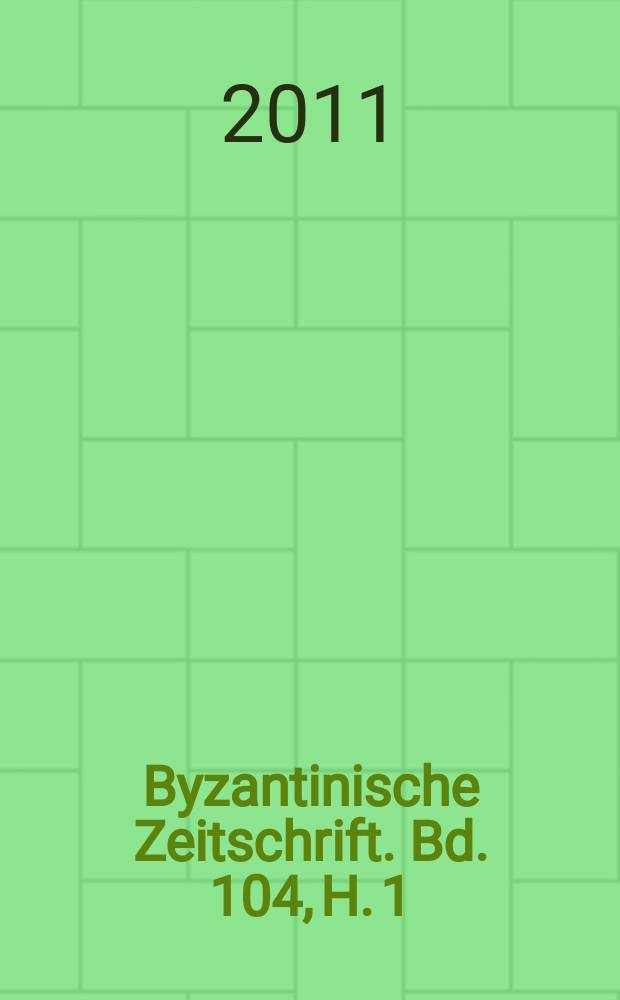 Byzantinische Zeitschrift. Bd. 104, H. 1