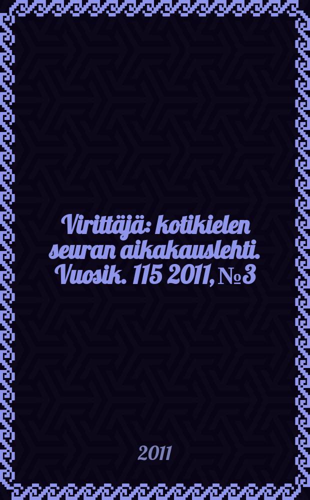 Virittäjä : kotikielen seuran aikakauslehti. Vuosik. 115 2011, № 3