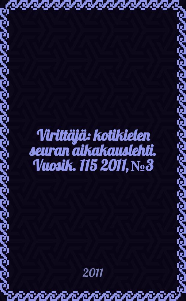 Viritt&auml;j&auml; : kotikielen seuran aikakauslehti. Vuosik. 115 2011, № 3
