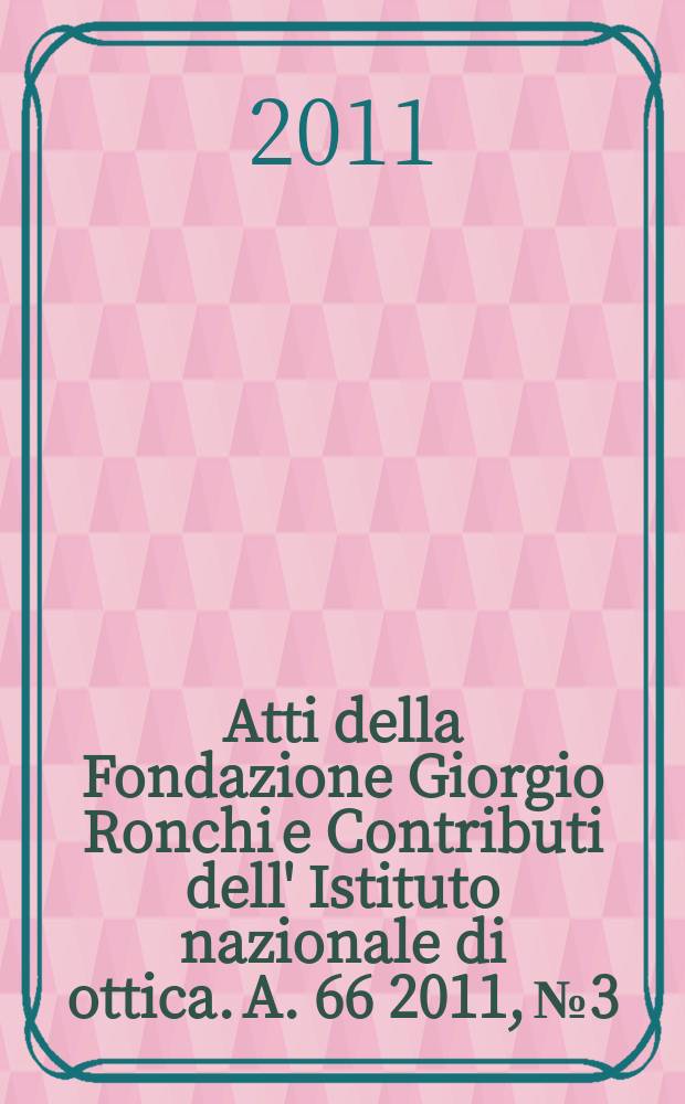 Atti della Fondazione Giorgio Ronchi e Contributi dell' Istituto nazionale di ottica. A. 66 2011, № 3