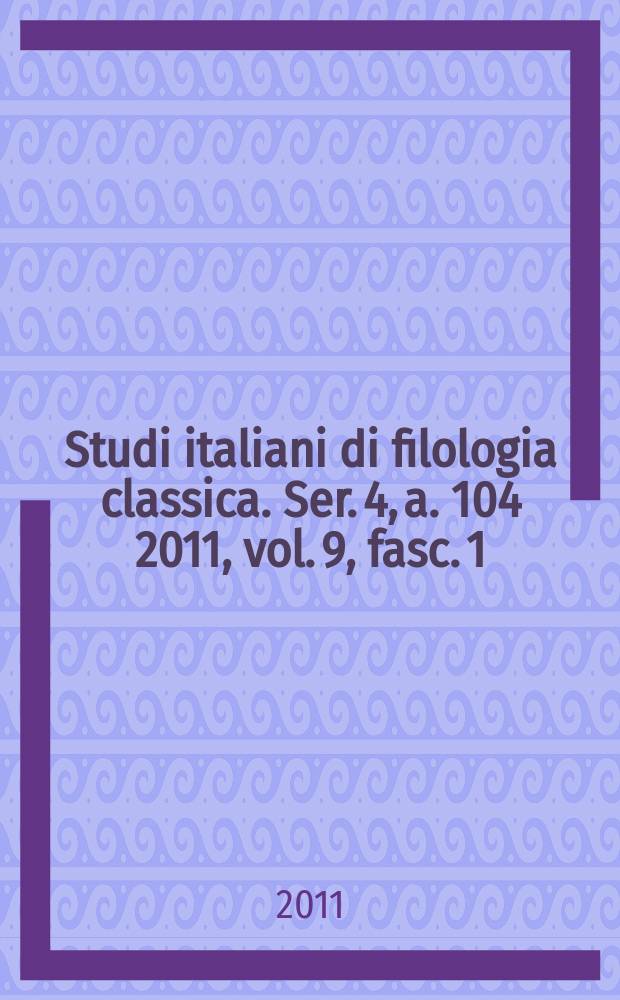 Studi italiani di filologia classica. Ser. 4, a. 104 2011, vol. 9, fasc. 1