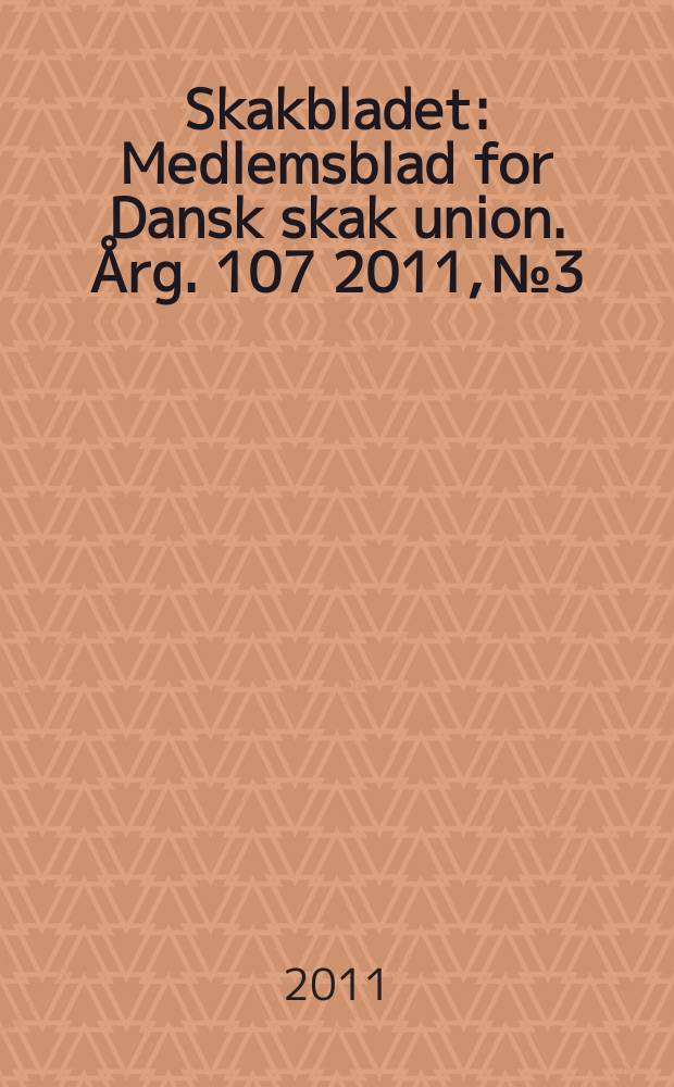 Skakbladet : Medlemsblad for Dansk skak union. Årg. 107 2011, № 3