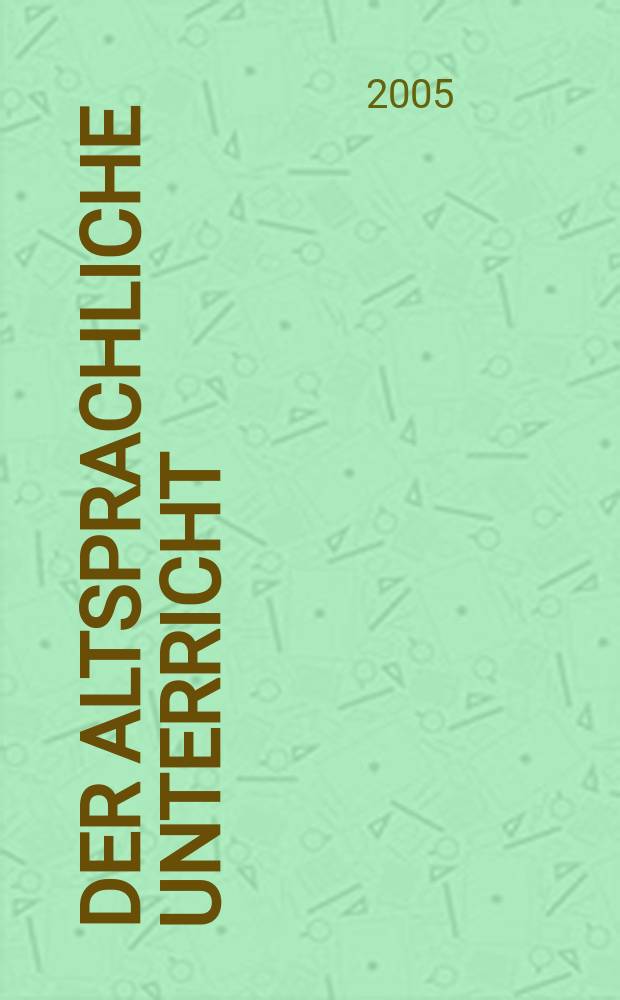 Der Altsprachliche Unterricht : Päd. Ztschr. bei Friedrich in Velbert in Zsarb. mit Klett. Jg. 48 2005, H. 2