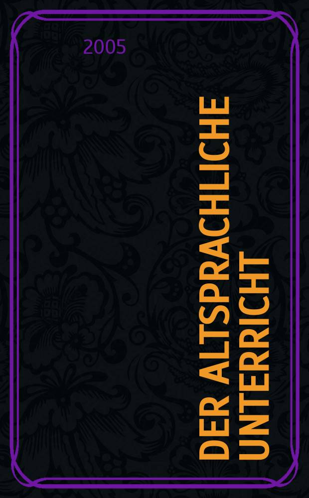 Der Altsprachliche Unterricht : P&auml;d. Ztschr. bei Friedrich in Velbert in Zsarb. mit Klett. Jg 48 2005, H. 4