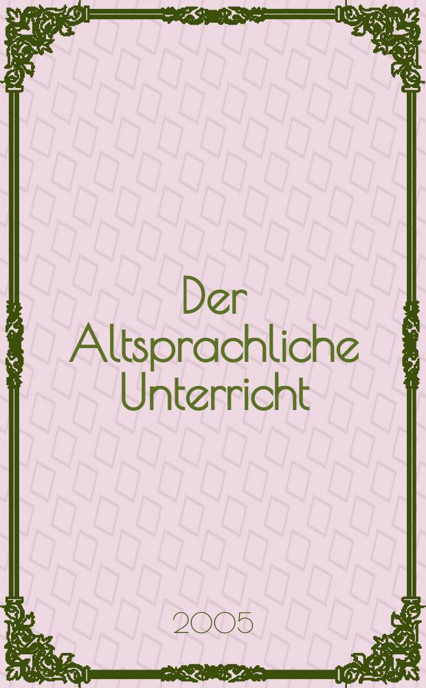 Der Altsprachliche Unterricht : Päd. Ztschr. bei Friedrich in Velbert in Zsarb. mit Klett. Jg. 48 2005, H. 6