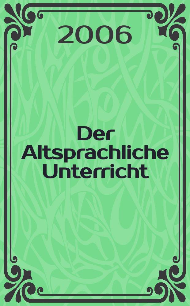 Der Altsprachliche Unterricht : Päd. Ztschr. bei Friedrich in Velbert in Zsarb. mit Klett. Jg. 49 2006, H. 1