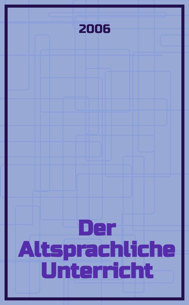 Der Altsprachliche Unterricht : Päd. Ztschr. bei Friedrich in Velbert in Zsarb. mit Klett. Jg. 49 2006, H. 2/3