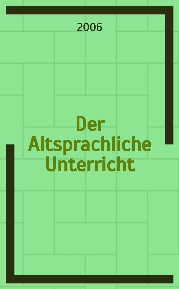 Der Altsprachliche Unterricht : Päd. Ztschr. bei Friedrich in Velbert in Zsarb. mit Klett. Jg. 49 2006, H. 6