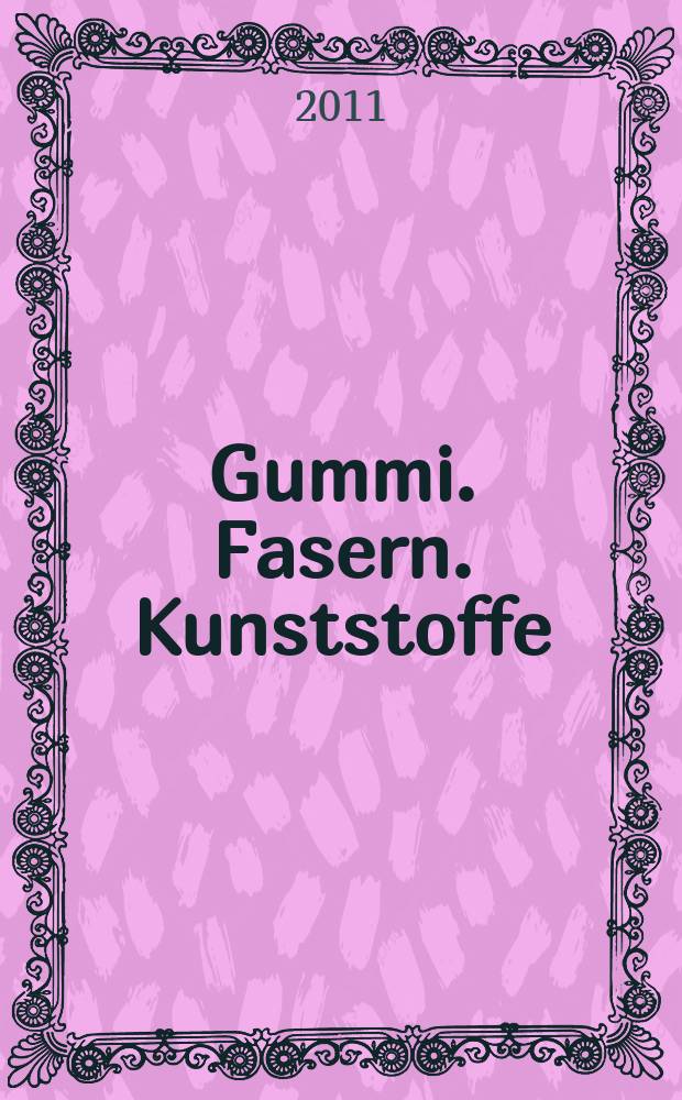 Gummi. Fasern. Kunststoffe : Intern. Fachzeitschrift für die Polymer - Verarbeitung. Jg. 64 2011, № 9