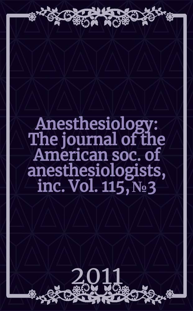 Anesthesiology : The journal of the American soc. of anesthesiologists, inc. Vol. 115, № 3