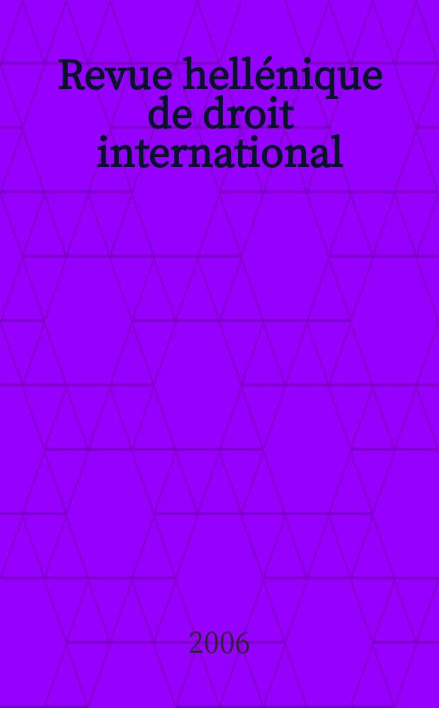 Revue hell&eacute;nique de droit international : Publ. par l'Inst. hell&eacute;nique de droit international et &eacute;tranger. A. 59 2006, № 1
