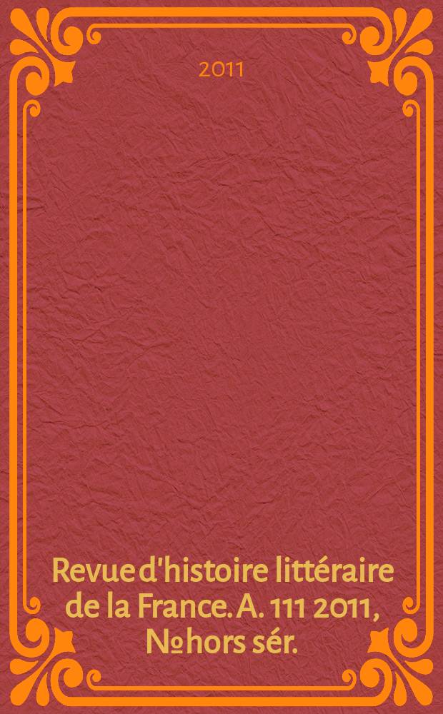 Revue d'histoire littéraire de la France. A. 111 2011, № hors sér.