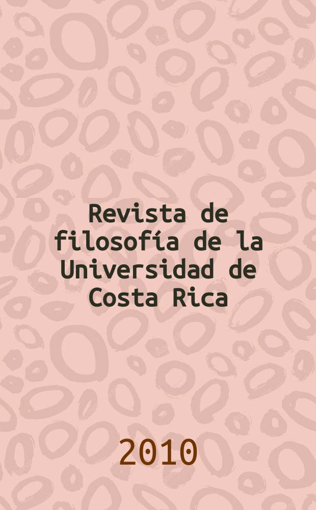 Revista de filosofía de la Universidad de Costa Rica : Publ. semestral de la Escuela de filosofía. Vol. 48, № 123/124