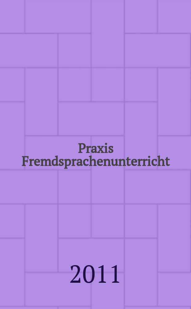 Praxis Fremdsprachenunterricht : die Zeitschrift für das Lehren und Lernen fremder Sprachen Hervorgegangen aus Praxis des neusprachlichen Unterrichts und Fremdsprachenunterricht. 2011, № 6