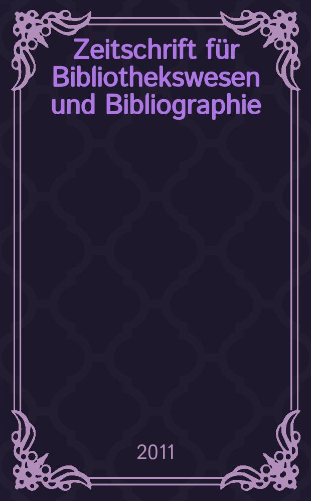 Zeitschrift für Bibliothekswesen und Bibliographie : Organ des Vereins deutscher Bibliothekare und des Vereins der Diplombibliothekare an wissenschaftlichen Bibliotheken. Jg. 58 2011, H. 3/4