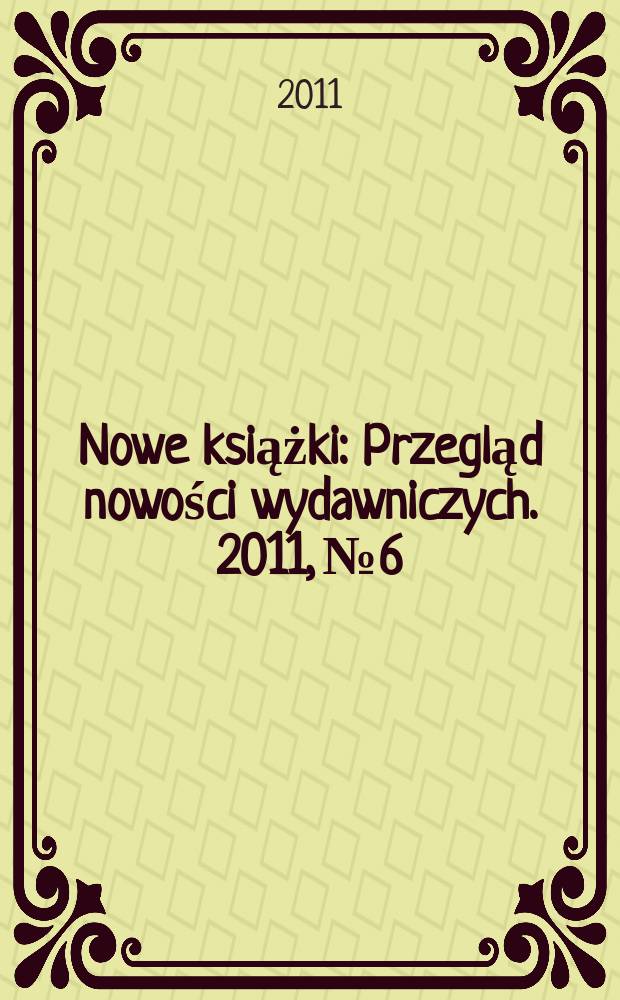 Nowe książki : Przegląd nowości wydawniczych. 2011, № 6