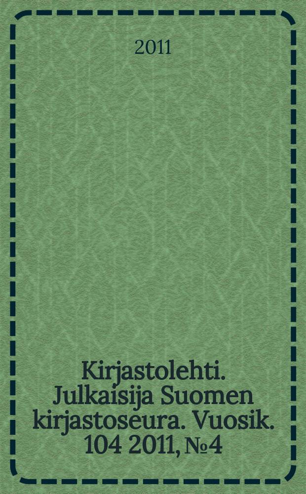 Kirjastolehti. Julkaisija Suomen kirjastoseura. Vuosik. 104 2011, № 4