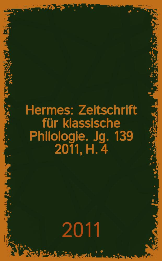 Hermes : Zeitschrift für klassische Philologie. Jg. 139 2011, H. 4